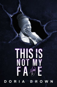 Title: This is Not My Face, Author: Doria Brown