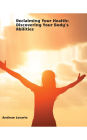 Reclaiming Your Health: Discovering Your Body's Abilities