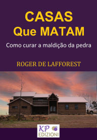 Title: Casas que matam: Como curar a maldição da pedra, Author: Roger De Lafforest