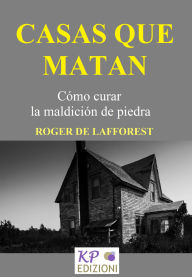 Title: Casas que matan: Cómo curar la maldición de piedra, Author: Roger De Lafforest