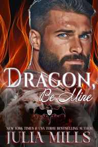 Title: Dragon, Be Mine, Author: Julia Mills