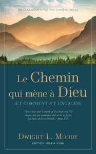 Title: Le Chemin qui mène à Dieu: Et comment s'y engager, Author: Dwight L. Moody