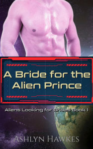 Title: A Bride for the Alien Prince, Author: Ashlyn Hawkes