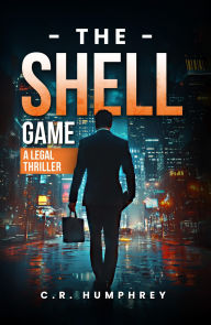 Title: The Shell Game: A Legal Thriller, Author: C. R. Humphrey