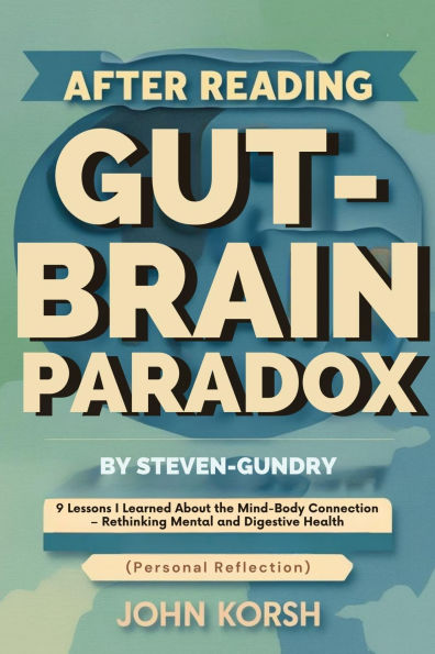 After Reading The Gut-Brain Paradox By Steven Gundry: 9 Lessons I Learned About the Mind-Body Connection Rethinking Mental and Digestive Health (Personal Reflection)