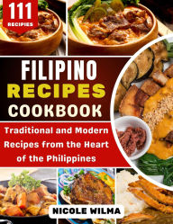 Title: Filipino Recipes Cookbook: Traditional and Modern Recipes from the Heart of the Philippines, Author: Nicole Wilma