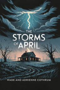 Title: The Storms Of April, Author: Wade Cothrum