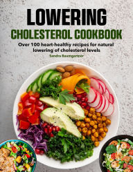 Title: Lowering Cholesterol Cookbook: Over 100 heart-healthy recipes for natural lowering of cholesterol levels, Author: Regi Nald