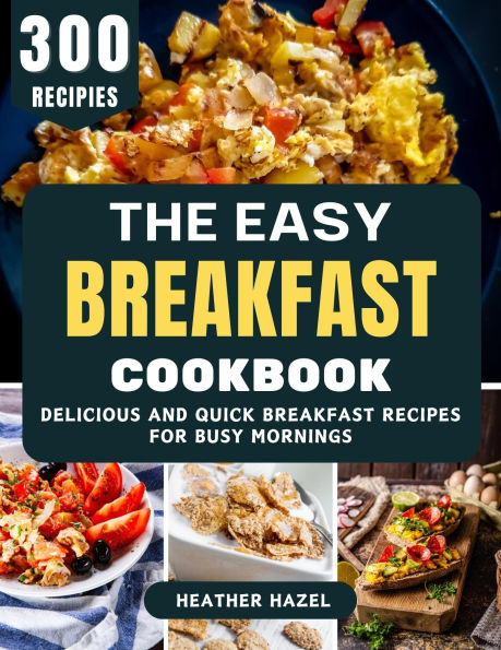 The Easy Breakfast Cookbook: Delicious and Quick Breakfast Recipes for Busy Mornings