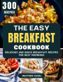 The Easy Breakfast Cookbook: Delicious and Quick Breakfast Recipes for Busy Mornings