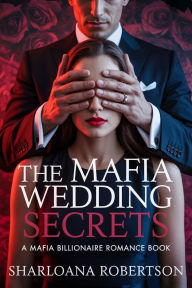 Title: THE MAFIA WEDDING SECRETS: A Mafia Billionaire Romance Book, Author: Sharloana Robertson