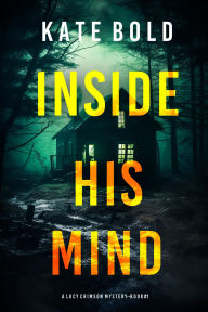 Title: Inside His Mind (A Lucy Crimson Suspense ThrillerBook One), Author: Kate Bold