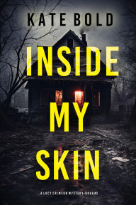 Title: Inside My Skin (A Lucy Crimson Suspense ThrillerBook Three), Author: Kate Bold