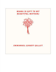 Title: Mama (A gift to my beautiful mother), Author: EMMANUEL GIKUDY GALLET