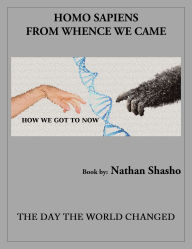 Title: Homo Sapiens: From Wence We Came: How We Got To Now, Author: Nathan Shasho