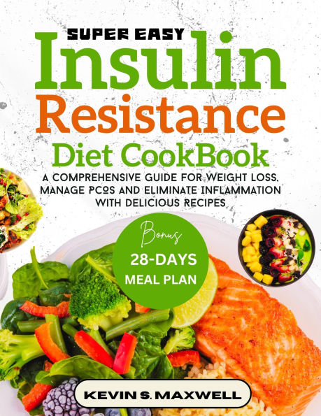 Super Easy Insulin Resistance Diet Cookbook: A Comprehensive Guide For Weight Loss, Manage PCOS And Eliminate Inflammation With Delicious Recipes