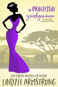 Title: Die Prinzessin zurückgewinnen: eine zweite Chance für die Liebe zwischen Feinden und Liebenden, Author: Lindzee Armstrong
