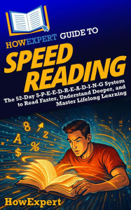 Title: HowExpert Guide to Speed Reading: The 52-Day S-P-E-E-D-R-E-A-D-I-N-G System to Read Faster, Understand Deeper, and Master Lifelong Learning, Author: HowExpert