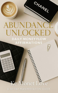 Title: Abundance Unlocked Daily Money Flow Affirmations, Author: Ke Monet Love