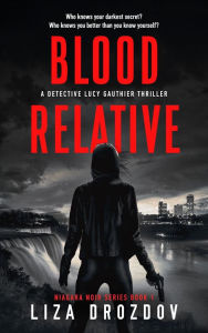 Title: Blood Relative: A Detective Lucy Gauthier Thriller, Author: Liza Drozdov