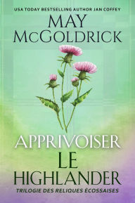 Title: Apprivoiser le Highlander, Author: May McGoldrick