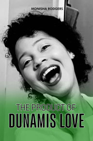 Title: The Product of Dunamis Love, Author: Monisha Rodgers