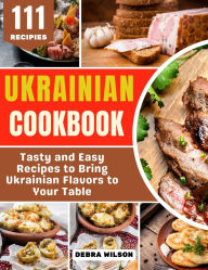 Title: Ukrainian Cookbook: Tasty and Easy Recipes to Bring Ukrainian Flavors to Your Table, Author: Debra Wilson