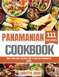 Title: Panamanian Cookbook: Tasty and Easy Recipes for a Taste of Panama at Home, Author: Loretta John