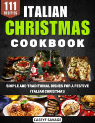 Title: Italian Christmas Cookbook: Simple and Traditional Dishes for a Festive Italian Christmas, Author: Caseyf Savage