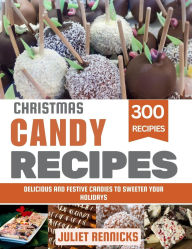 Title: Christmas Candy Recipes: Delicious and Festive Candies to Sweeten Your Holidays, Author: Juliet Rennicks