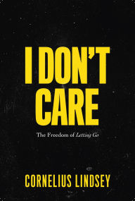 Title: I Don't Care: The Freedom of Letting Go, Author: Cornelius Lindsey