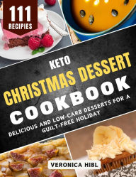 Title: Keto Christmas Dessert Cookbook: Delicious and Low-Carb Desserts for a Guilt-Free Holiday, Author: Veronica Hibl