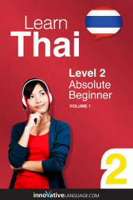 Title: Learn Thai - Level 2: Absolute Beginner, Volume 1: Lessons 1-25, Author: Thaipod101. Com