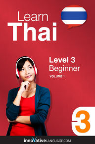Title: Learn Thai - Level 3: Beginner, Volume 1: Lessons 1-25, Author: Thaipod101. Com
