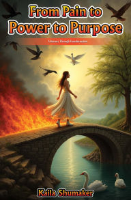 Title: From Pain To Power To Purpose: A Journey Through Transformation, Author: Kaila Shumaker