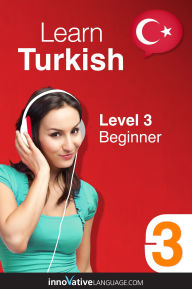 Title: Learn Turkish - Level 3: Beginner: Volume 1: Lessons 1-25, Author: Turkishclass101. Com