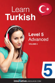 Title: Learn Turkish - Level 5: Advanced, Volume 2: Lessons 1-25, Author: Turkishclass101. Com