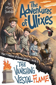 Title: The Adventures of Ulixes: The Vanishing Vestal Flame, Author: Mimi Sueda