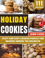 Title: Holiday Cookies: Tasty and Easy Cookies Perfect for Sharing During the Holidays, Author: Jasmine Staggers