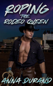 Title: Roping the Rodeo Queen, Author: Anna Durand