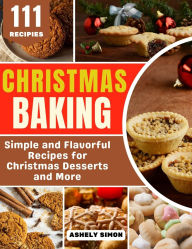 Title: Christmas Baking: Tasty and Easy Recipes for Your Christmas Gatherings, Author: Ashely Simon