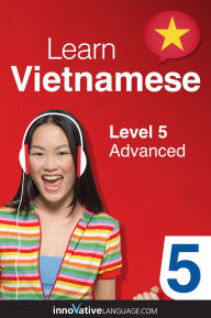 Title: Learn Vietnamese - Level 5: Advanced: Volume 1: Lessons 1-25, Author: Vietnamesepod101. Com