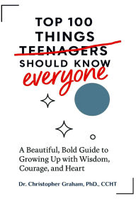 Title: TOP 100 THINGS A TEENAGER (everyone) SHOULD KNOW, Author: Christopher Graham Phd Ccht