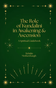 Title: The Role of Kundalini in Awakening & Ascension, Author: Kristin Mothersbaugh