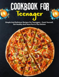 Title: Cookbook for Teenagers: Simple and delicious recipes for teenagers - cook yourself, eat healthy and have fun in the kitchen, Author: Fiha Hossain