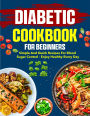 Diabetic Cookbook for Beginners: Simple and quick recipes for blood sugar control - enjoy healthy every day