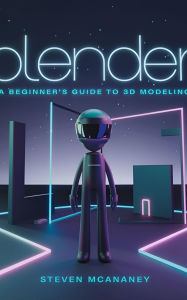 Title: The Beginner's Guide to 3D Modeling with Blender, Author: Steven Mcananey