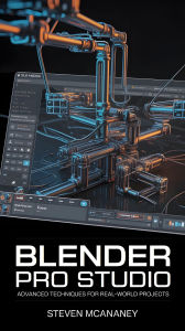 Title: Blender Pro Studio Advanced Techniques for Real-World Projects, Author: Steven Mcananey