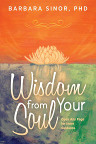 Title: Wisdom From Your Soul: Open Any Page for Inner Guidance, Author: Barbara Sinor