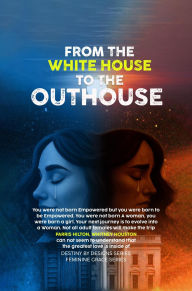 Title: FROM THE WHITE HOUSE TO THE OUT HOUSE, Author: Debra Powels
